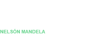 LA EDUCACIÓN ES EL ARMA MAS PODEROSA QUE PUEDES USAR PARA CAMBIAR EL MUNDO. NELSÓN MANDELA